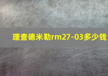 理查德米勒rm27-03多少钱