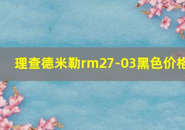 理查德米勒rm27-03黑色价格