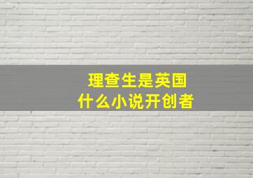 理查生是英国什么小说开创者