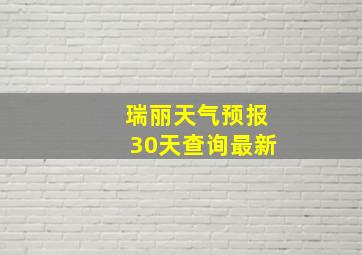 瑞丽天气预报30天查询最新