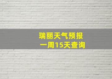 瑞丽天气预报一周15天查询