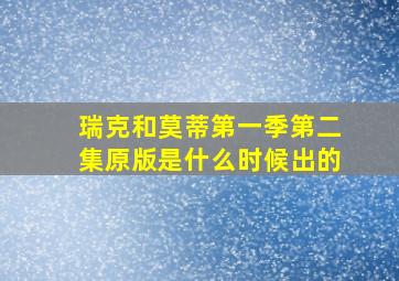 瑞克和莫蒂第一季第二集原版是什么时候出的