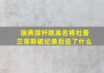 瑞典撑杆跳高名将杜普兰蒂斯破纪录后说了什么