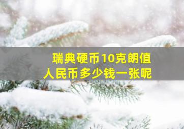 瑞典硬币10克朗值人民币多少钱一张呢