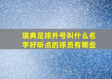 瑞典足球外号叫什么名字好听点的球员有哪些