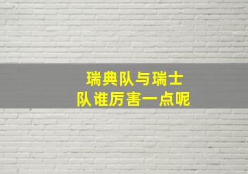 瑞典队与瑞士队谁厉害一点呢