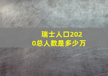 瑞士人口2020总人数是多少万