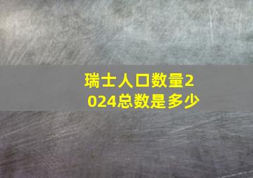 瑞士人口数量2024总数是多少