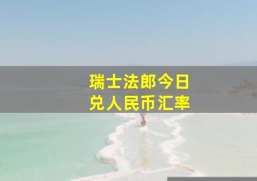 瑞士法郎今日兑人民币汇率