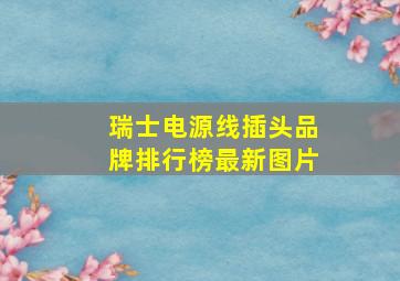 瑞士电源线插头品牌排行榜最新图片