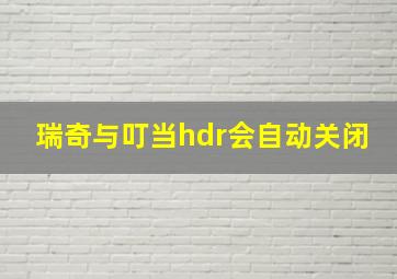 瑞奇与叮当hdr会自动关闭