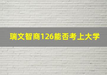 瑞文智商126能否考上大学