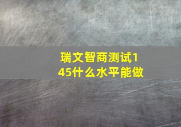 瑞文智商测试145什么水平能做