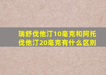 瑞舒伐他汀10毫克和阿托伐他汀20毫克有什么区别