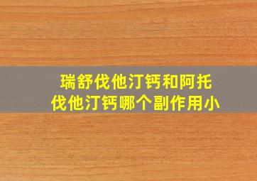 瑞舒伐他汀钙和阿托伐他汀钙哪个副作用小