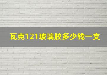 瓦克121玻璃胶多少钱一支