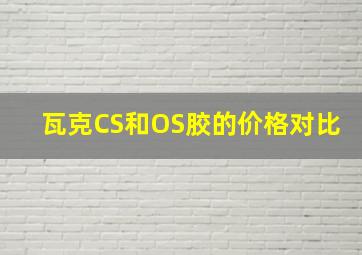 瓦克CS和OS胶的价格对比