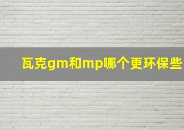 瓦克gm和mp哪个更环保些