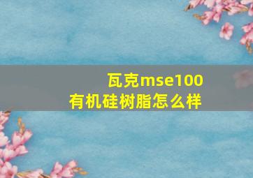 瓦克mse100有机硅树脂怎么样