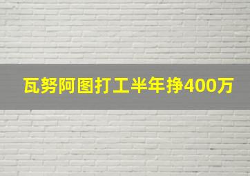 瓦努阿图打工半年挣400万