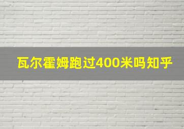 瓦尔霍姆跑过400米吗知乎