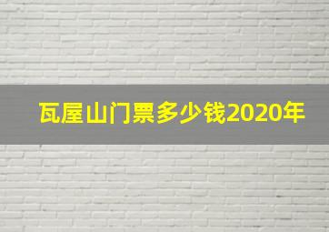 瓦屋山门票多少钱2020年