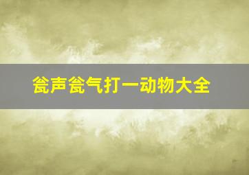 瓮声瓮气打一动物大全