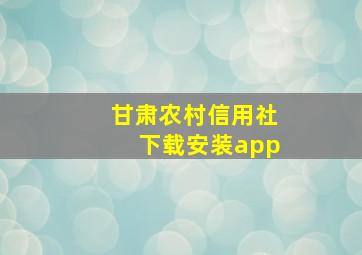 甘肃农村信用社下载安装app