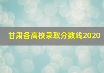 甘肃各高校录取分数线2020