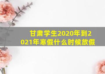 甘肃学生2020年到2021年寒假什么时候放假