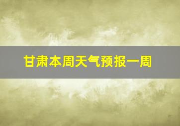 甘肃本周天气预报一周