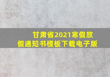 甘肃省2021寒假放假通知书模板下载电子版