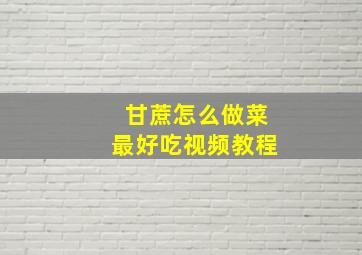 甘蔗怎么做菜最好吃视频教程