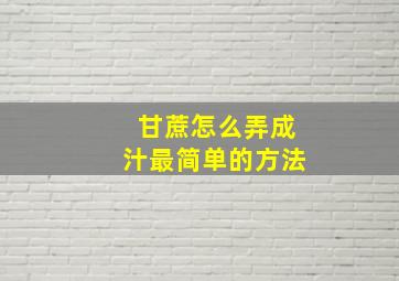 甘蔗怎么弄成汁最简单的方法