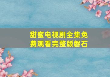 甜蜜电视剧全集免费观看完整版磐石