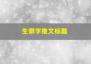 生僻字推文标题