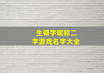 生僻字昵称二字游戏名字大全