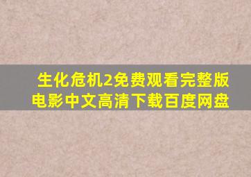 生化危机2免费观看完整版电影中文高清下载百度网盘