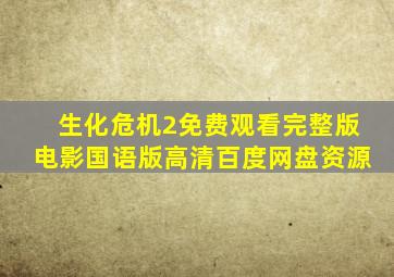 生化危机2免费观看完整版电影国语版高清百度网盘资源