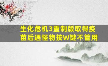 生化危机3重制版取得疫苗后遇怪物按W键不管用