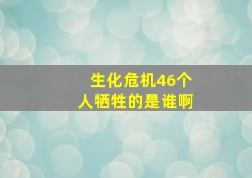 生化危机46个人牺牲的是谁啊