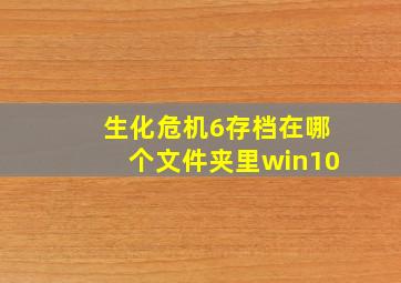 生化危机6存档在哪个文件夹里win10