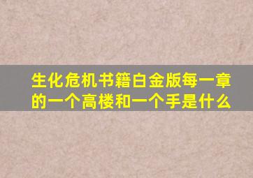 生化危机书籍白金版每一章的一个高楼和一个手是什么