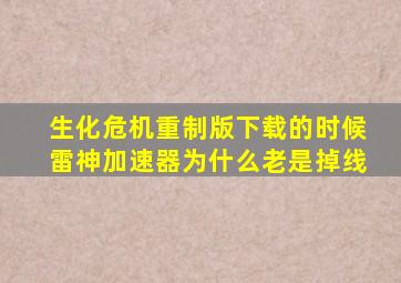 生化危机重制版下载的时候雷神加速器为什么老是掉线