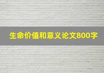 生命价值和意义论文800字