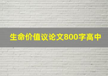 生命价值议论文800字高中