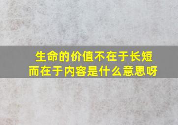 生命的价值不在于长短而在于内容是什么意思呀