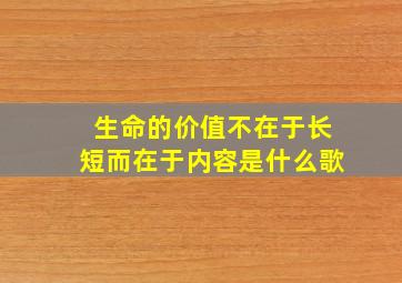 生命的价值不在于长短而在于内容是什么歌