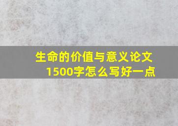 生命的价值与意义论文1500字怎么写好一点