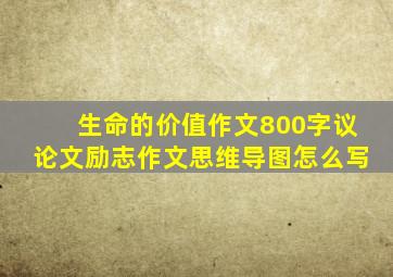 生命的价值作文800字议论文励志作文思维导图怎么写